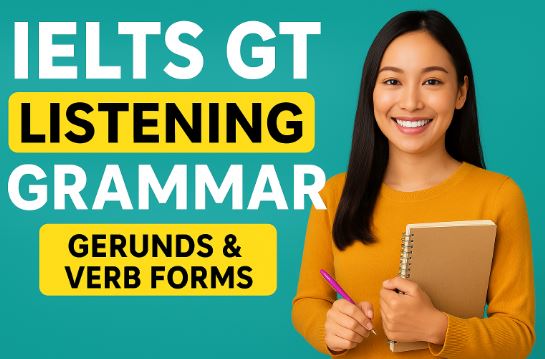 IELTS GT Listening Grammar: Gerunds & Verb Forms (2025 Guide)